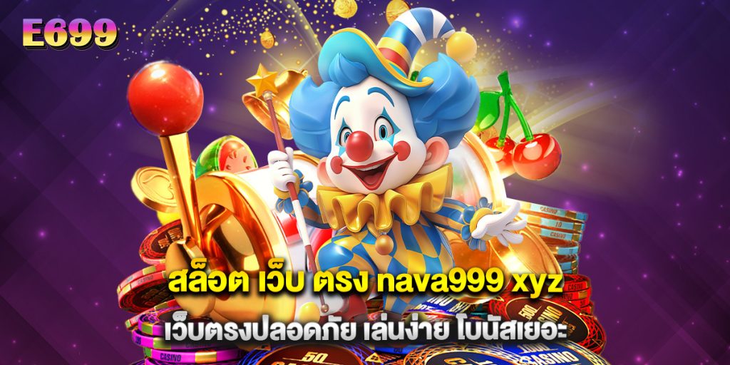 สล็อต เว็บ ตรง nava999 xyz เว็บตรงปลอดภัย เล่นง่าย โบนัสเยอะ